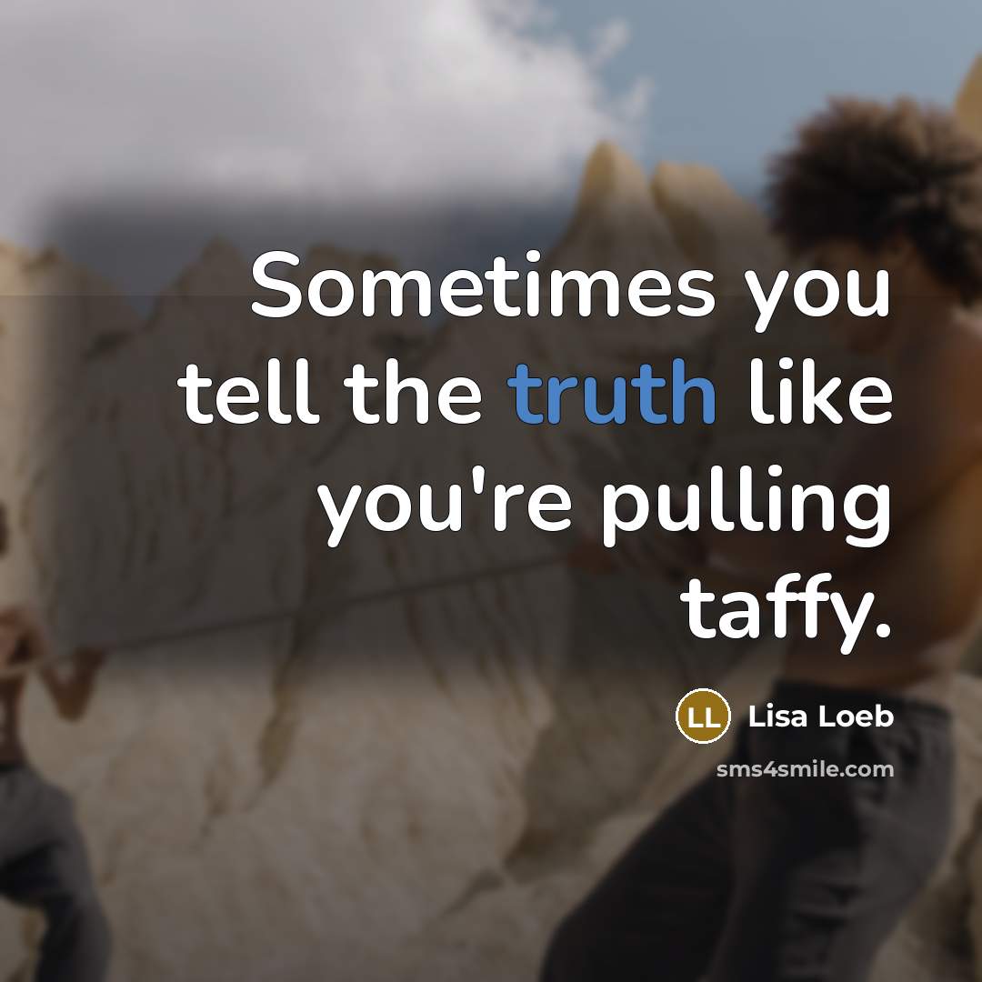“Sometimes you tell the truth like you're pulling taffy.…” quote by Lisa Loeb
