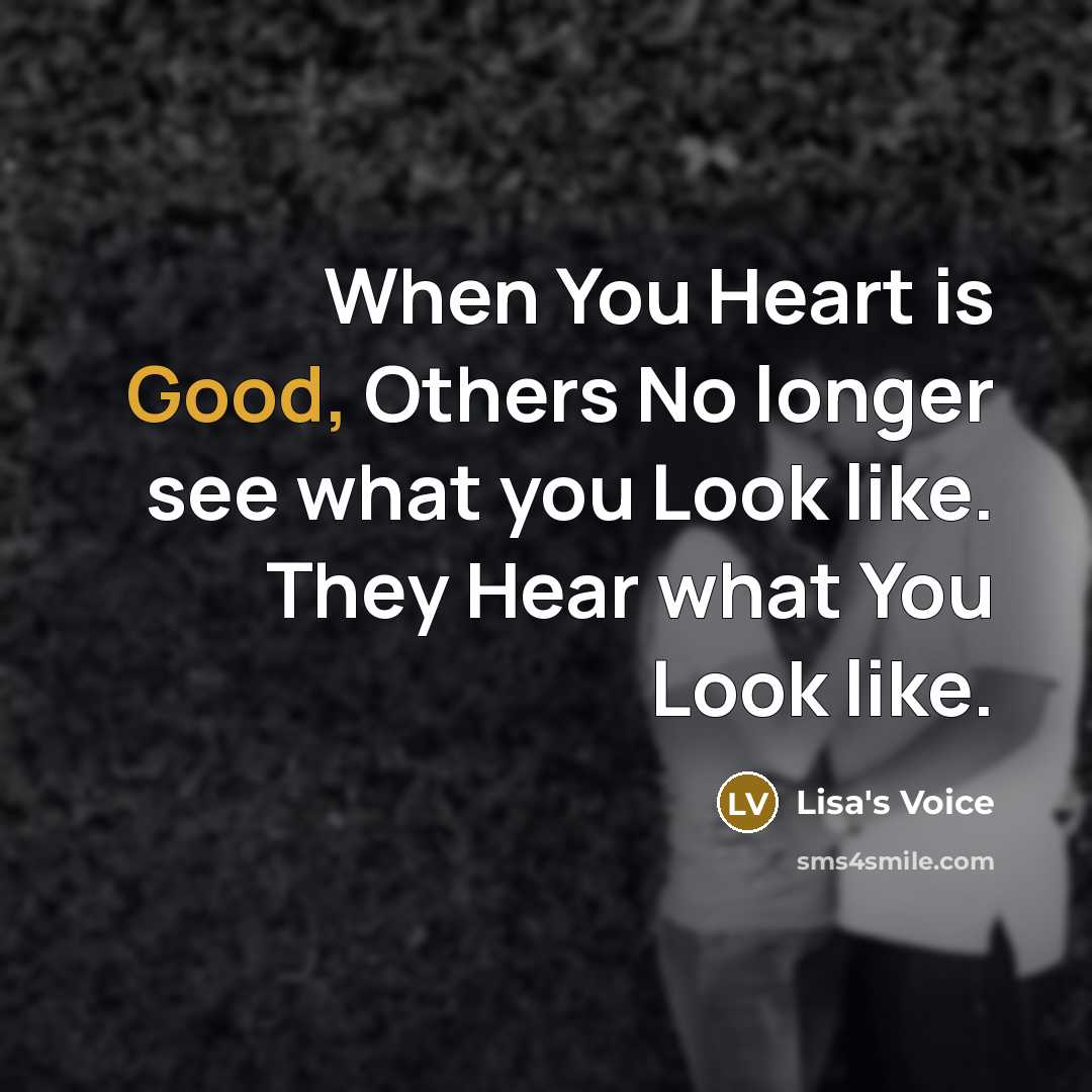 “When You Heart is Good, Others No longer see what…” quote by Lisa's Voice