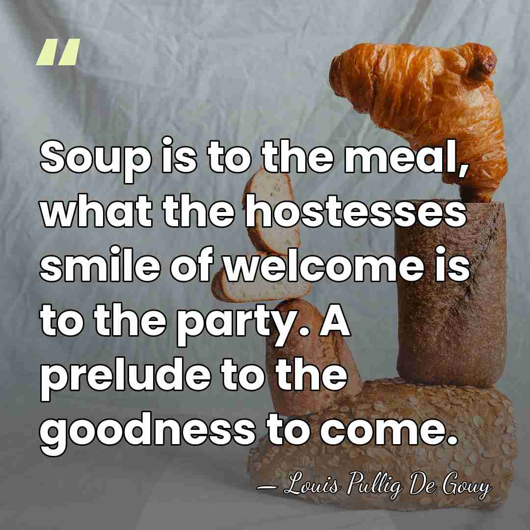 Soup is to the meal, what the hostesses smile of welcome is&hellip; - Louis Pullig De Gouy