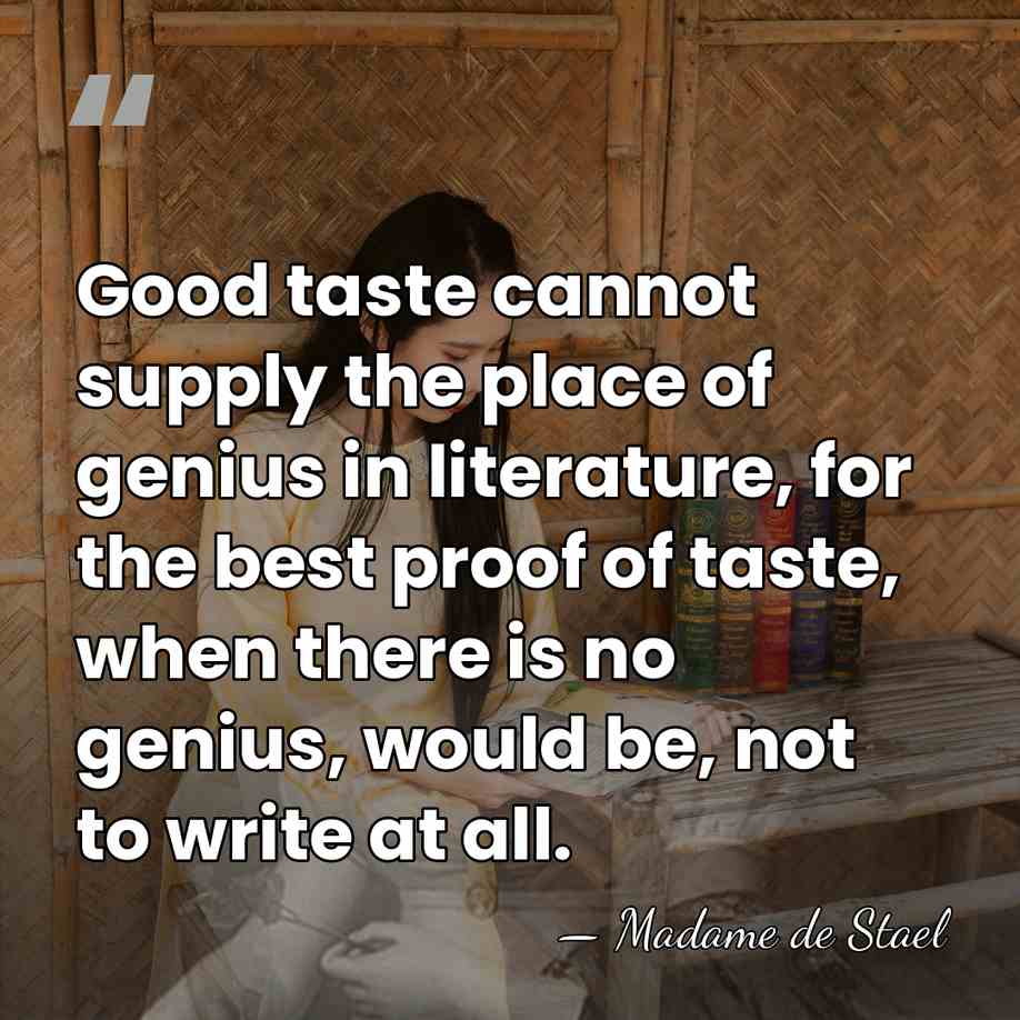 Good taste cannot supply the place of genius in literature, for the&hellip; - Madame de Stael