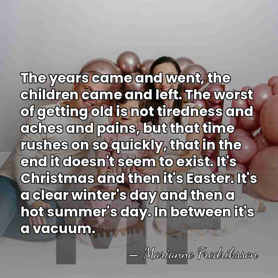The years came and went, the children came and left. The worst&hellip; - Marianne Fredriksson