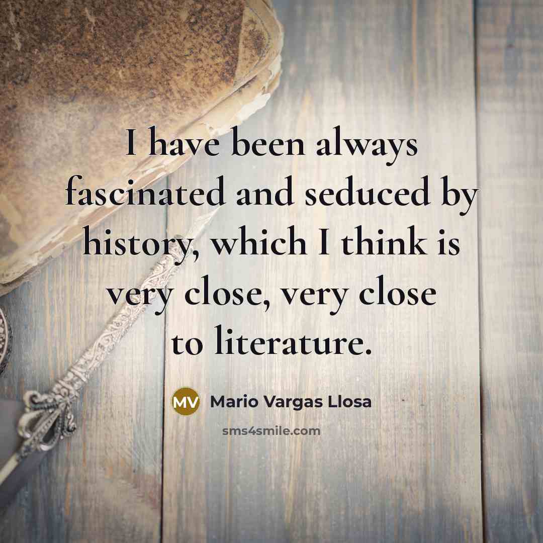 “I have been always fascinated and seduced by history, which…” quote by Mario Vargas Llosa