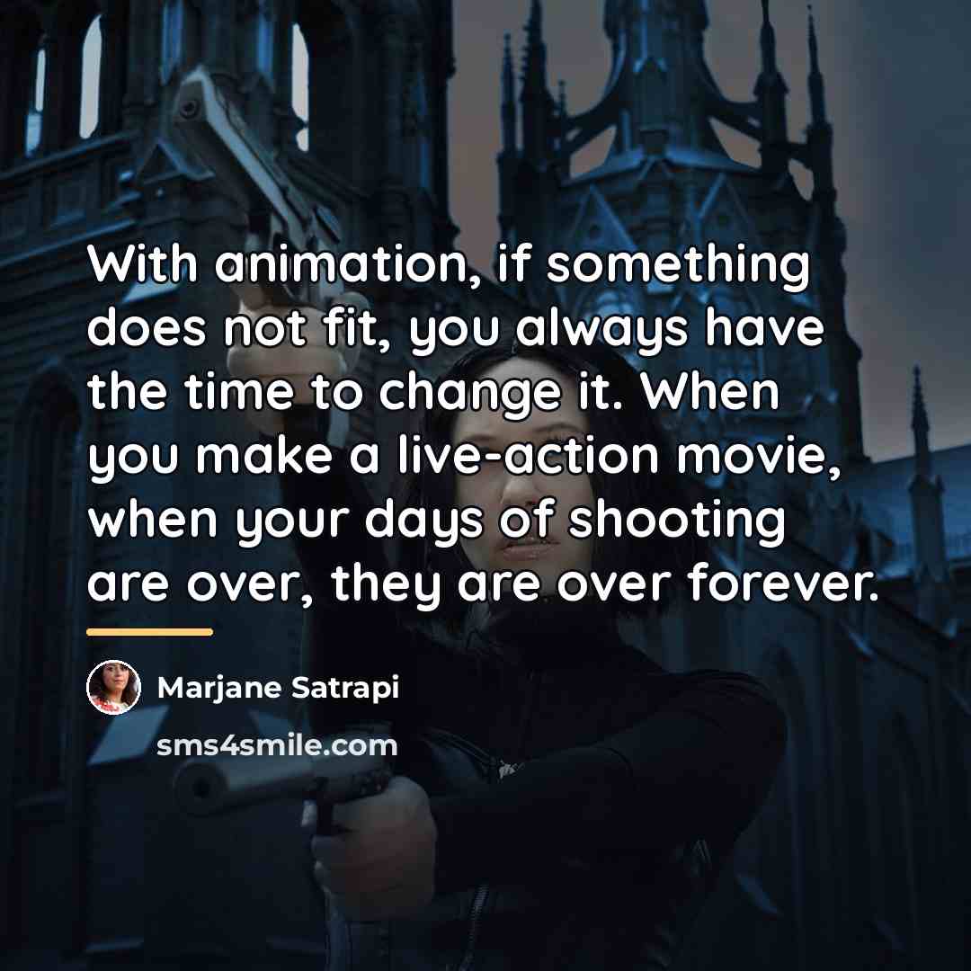 “With animation, if something does not fit, you always have…” quote by Marjane Satrapi