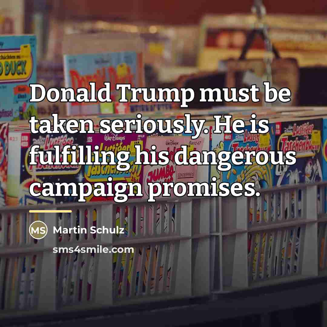 “Donald Trump must be taken seriously. He is fulfilling his…” quote by Martin Schulz