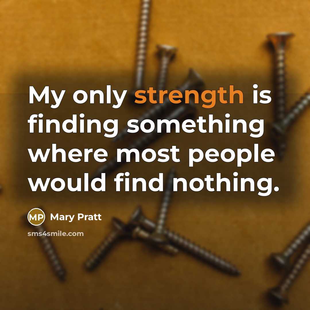 “My only strength is finding something where most people would find nothing.” quote by Mary Pratt