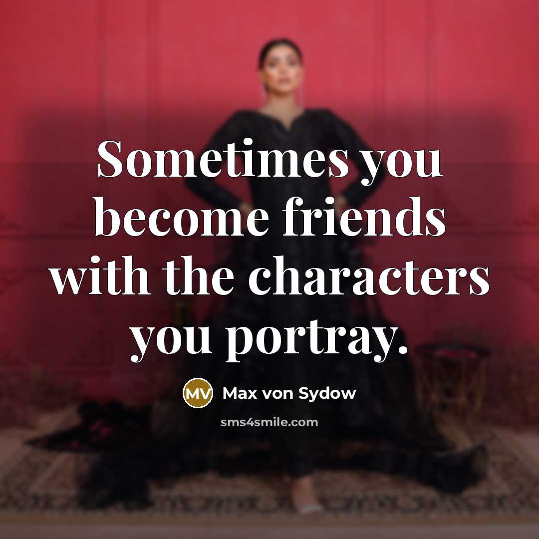 “Sometimes you become friends with the characters you portray.…” quote by Max von Sydow