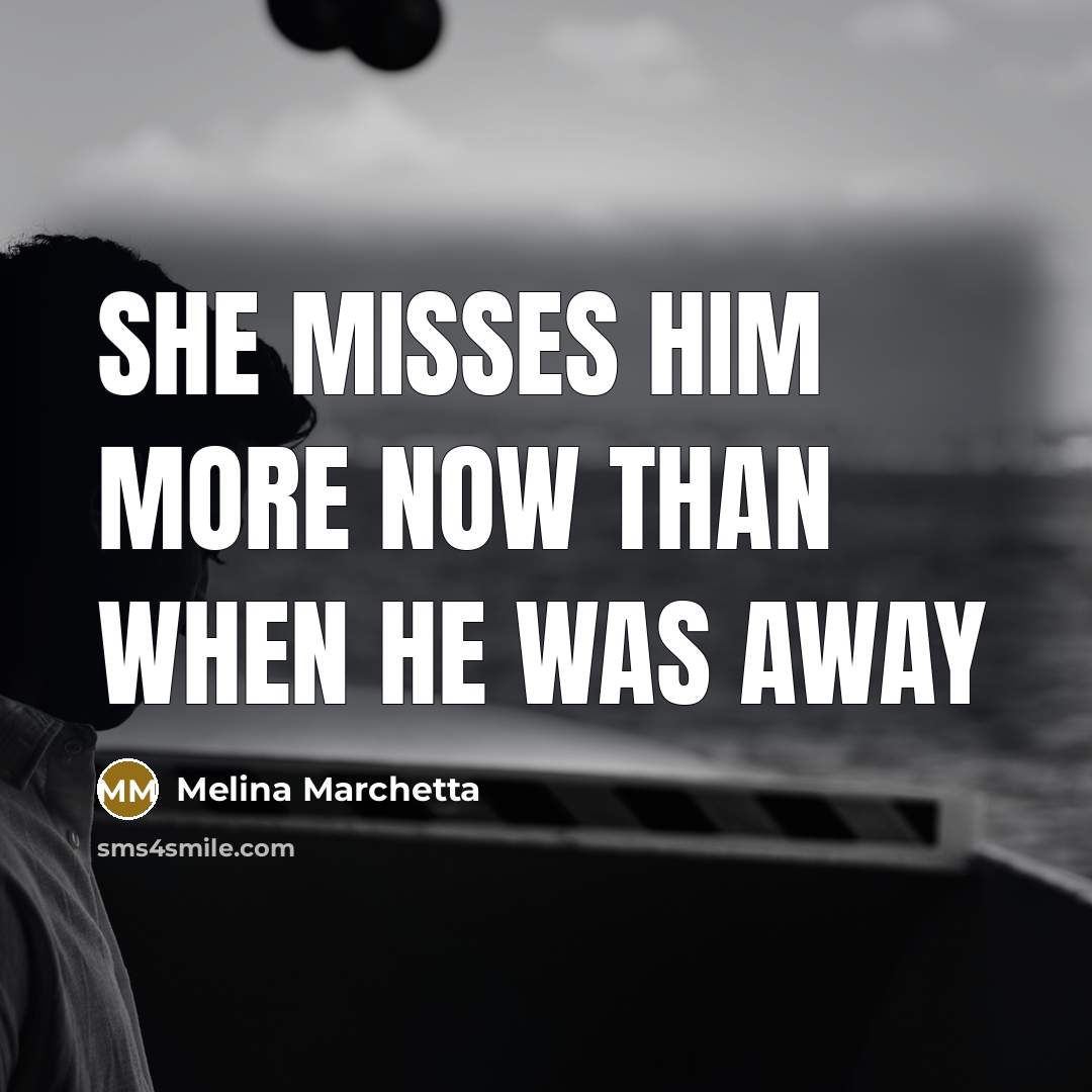 “She misses him more now than when he was away…” quote by Melina Marchetta