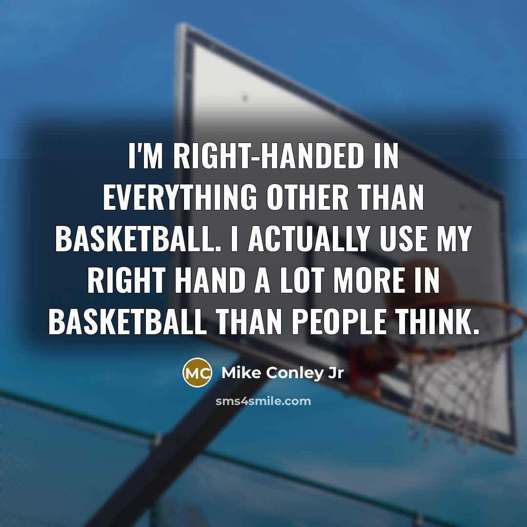 “I'm right-handed in everything other than basketball. I actually use…” quote by Mike Conley Jr