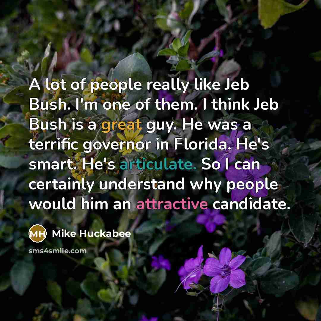 “A lot of people really like Jeb Bush. I'm one…” quote by Mike Huckabee