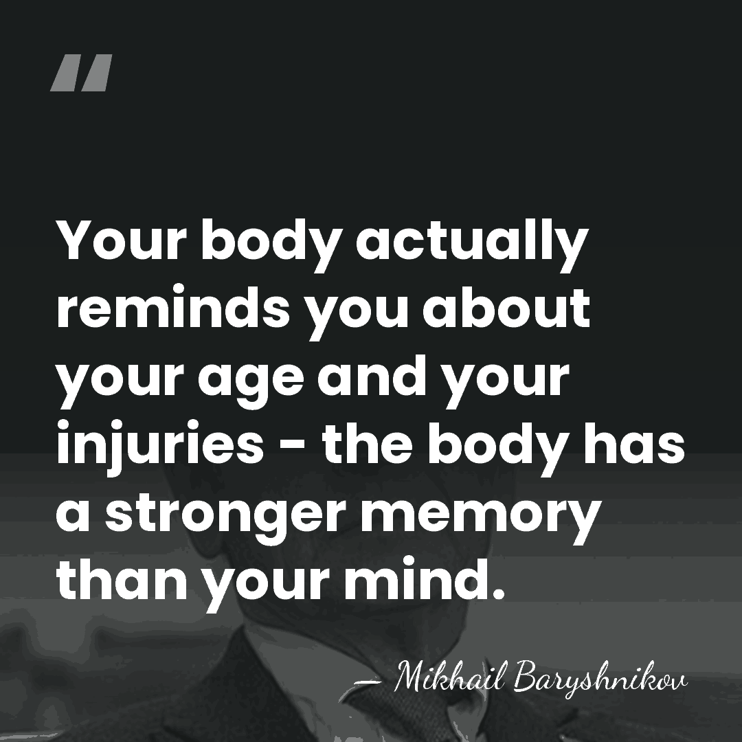 Your body actually reminds you about your age and your injuries -&hellip; - Mikhail Baryshnikov