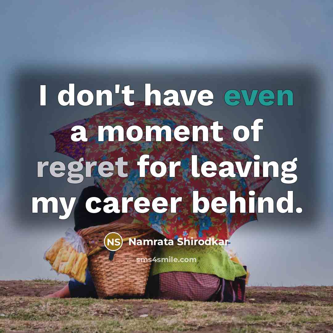 “I don't have even a moment of regret for leaving…” quote by Namrata Shirodkar