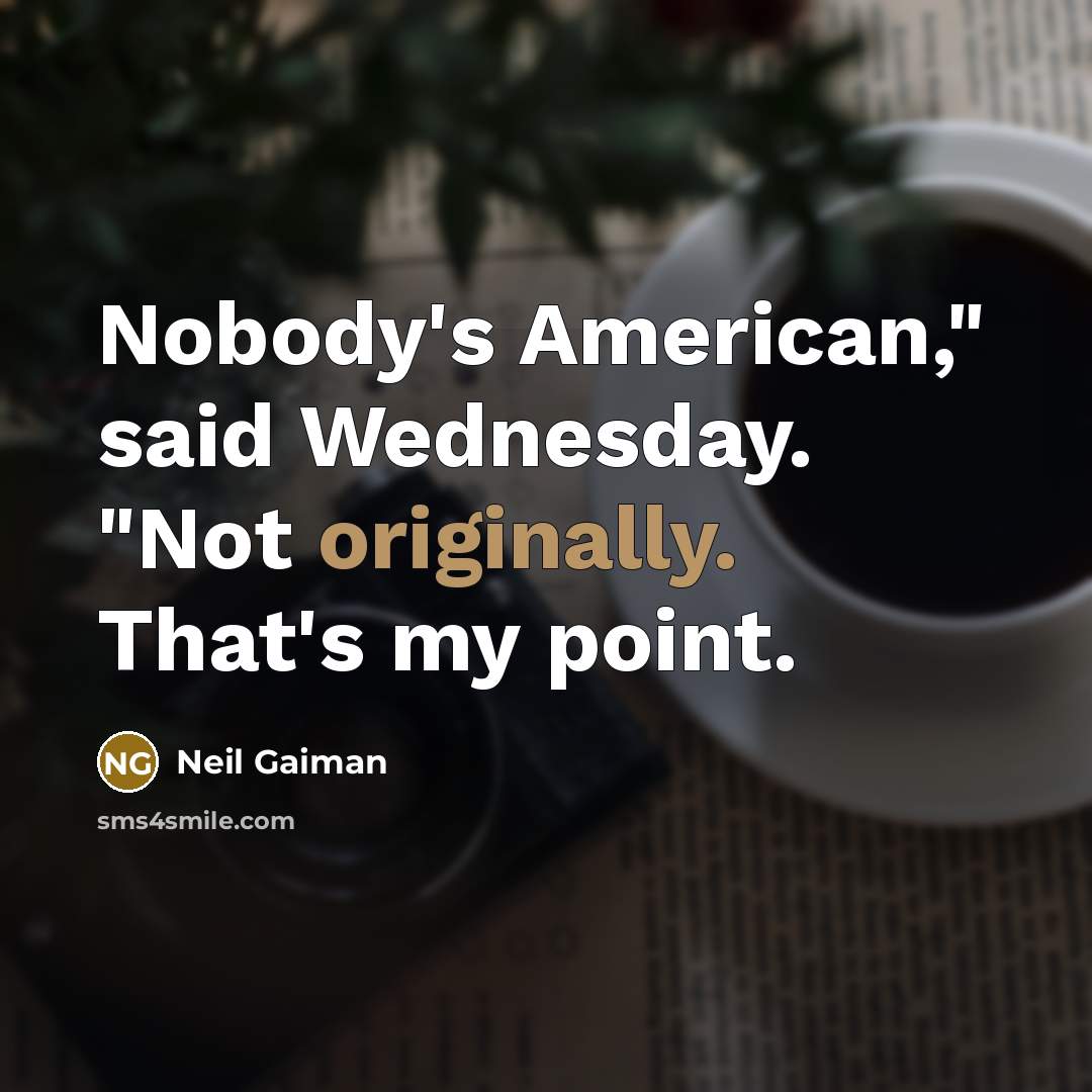 “Nobody's American," said Wednesday. "Not originally. That's my point.” quote by Neil Gaiman