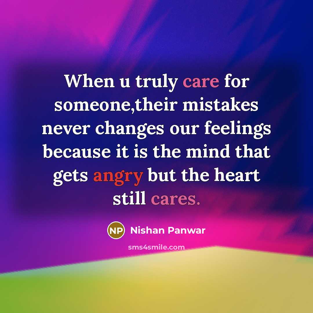 “When u truly care for someone,their mistakes never changes our feelings because it is the mind that gets angry but the heart still cares.” quote by Nishan Panwar