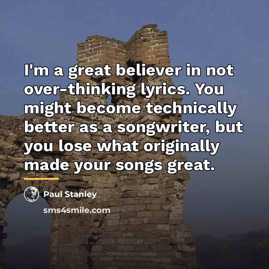 “I'm a great believer in not over-thinking lyrics. You might…” quote by Paul Stanley