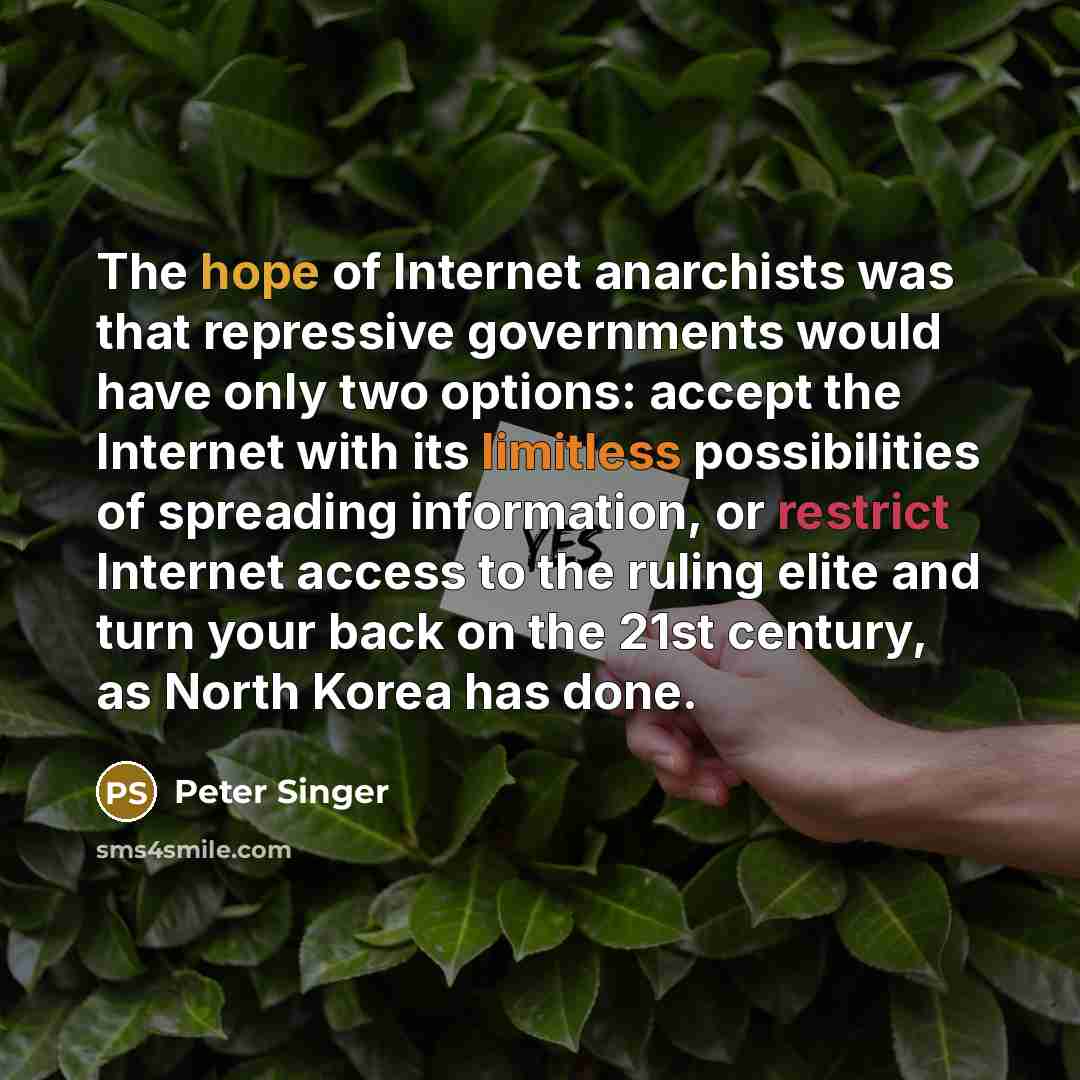 “The hope of Internet anarchists was that repressive governments would…” quote by Peter Singer