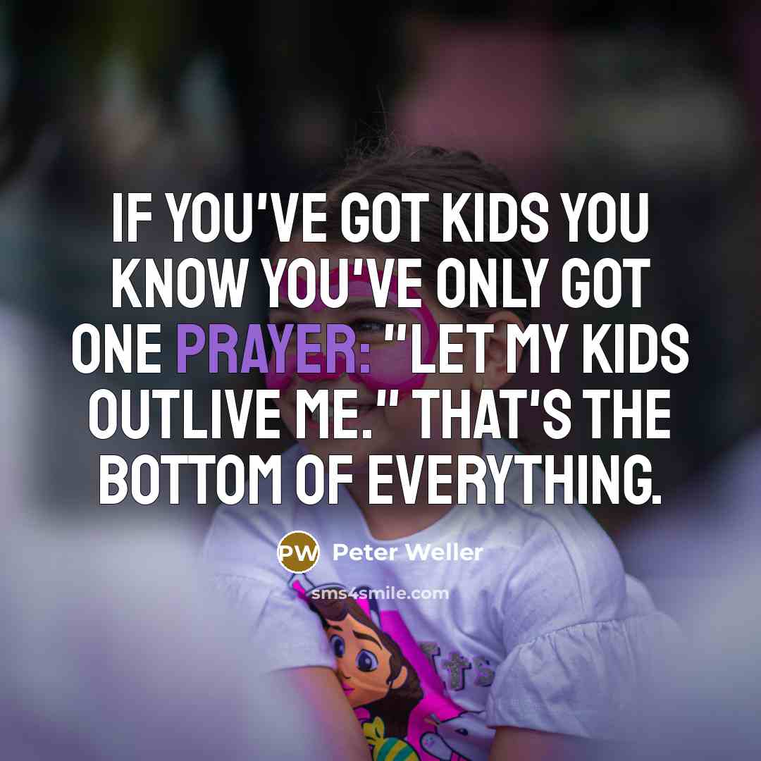 “If you've got kids you know you've only got one…” quote by Peter Weller
