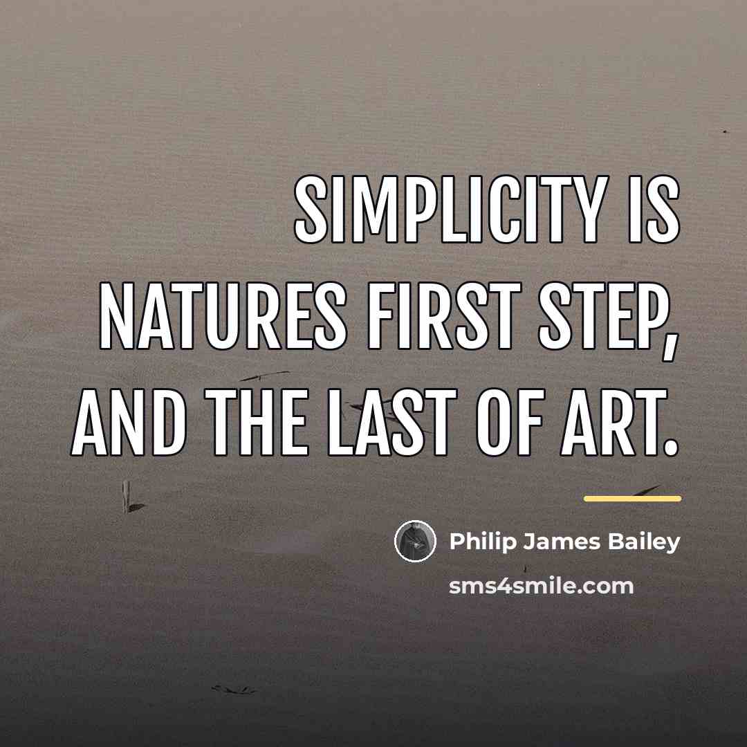 “Simplicity is natures first step, and the last of art.…” quote by Philip James Bailey