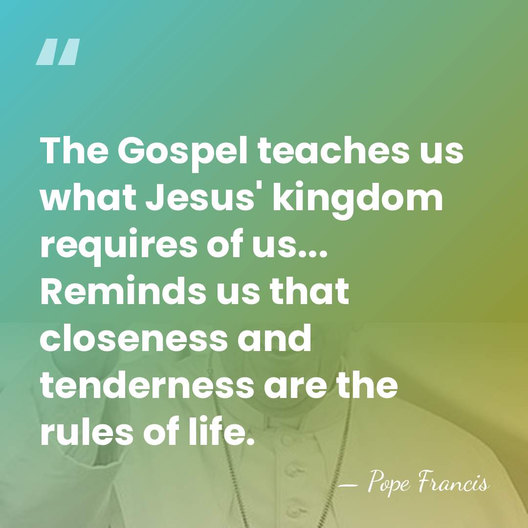 The Gospel teaches us what Jesus' kingdom requires of us... Reminds us&hellip; - Pope Francis