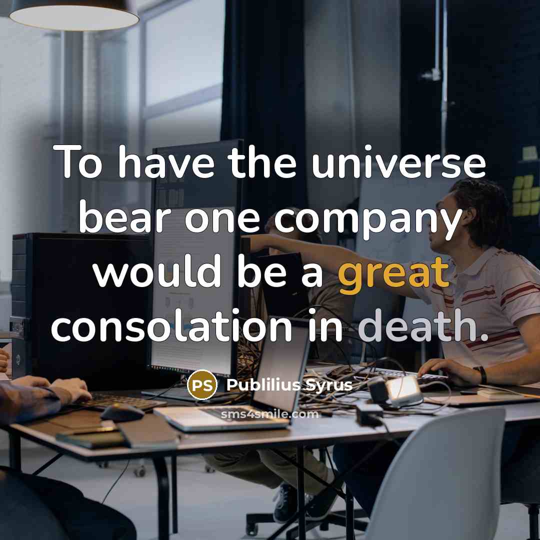 “To have the universe bear one company would be a…” quote by Publilius Syrus