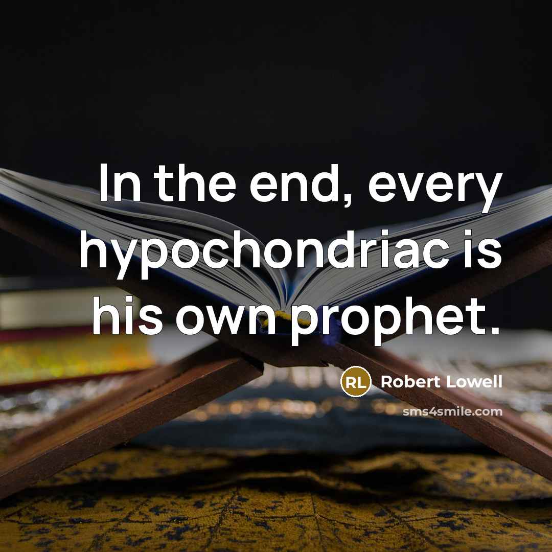 “In the end, every hypochondriac is his own prophet.…” quote by Robert Lowell