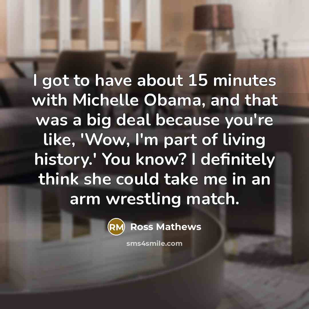 “I got to have about 15 minutes with Michelle Obama,…” quote by Ross Mathews