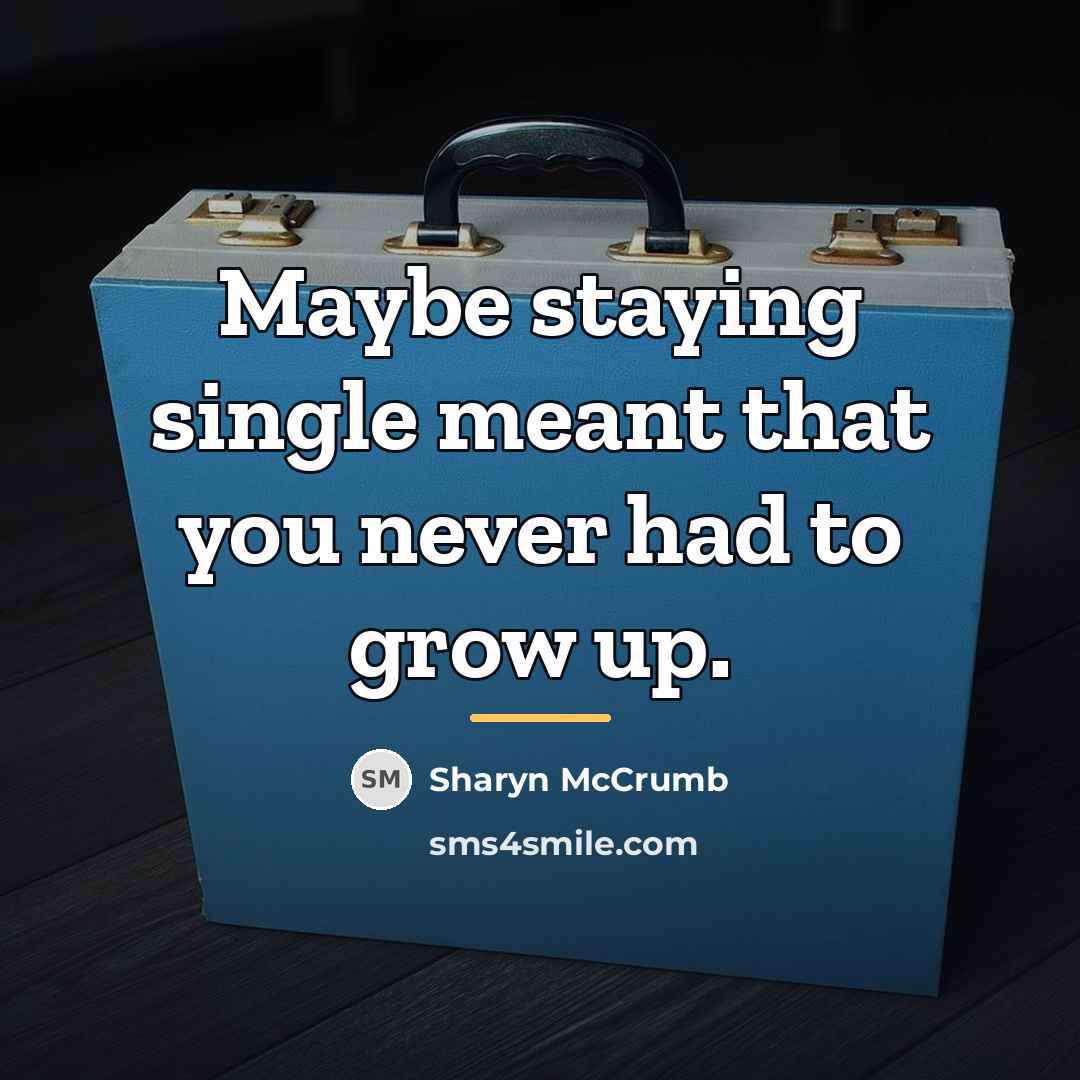“Maybe staying single meant that you never had to grow…” quote by Sharyn McCrumb