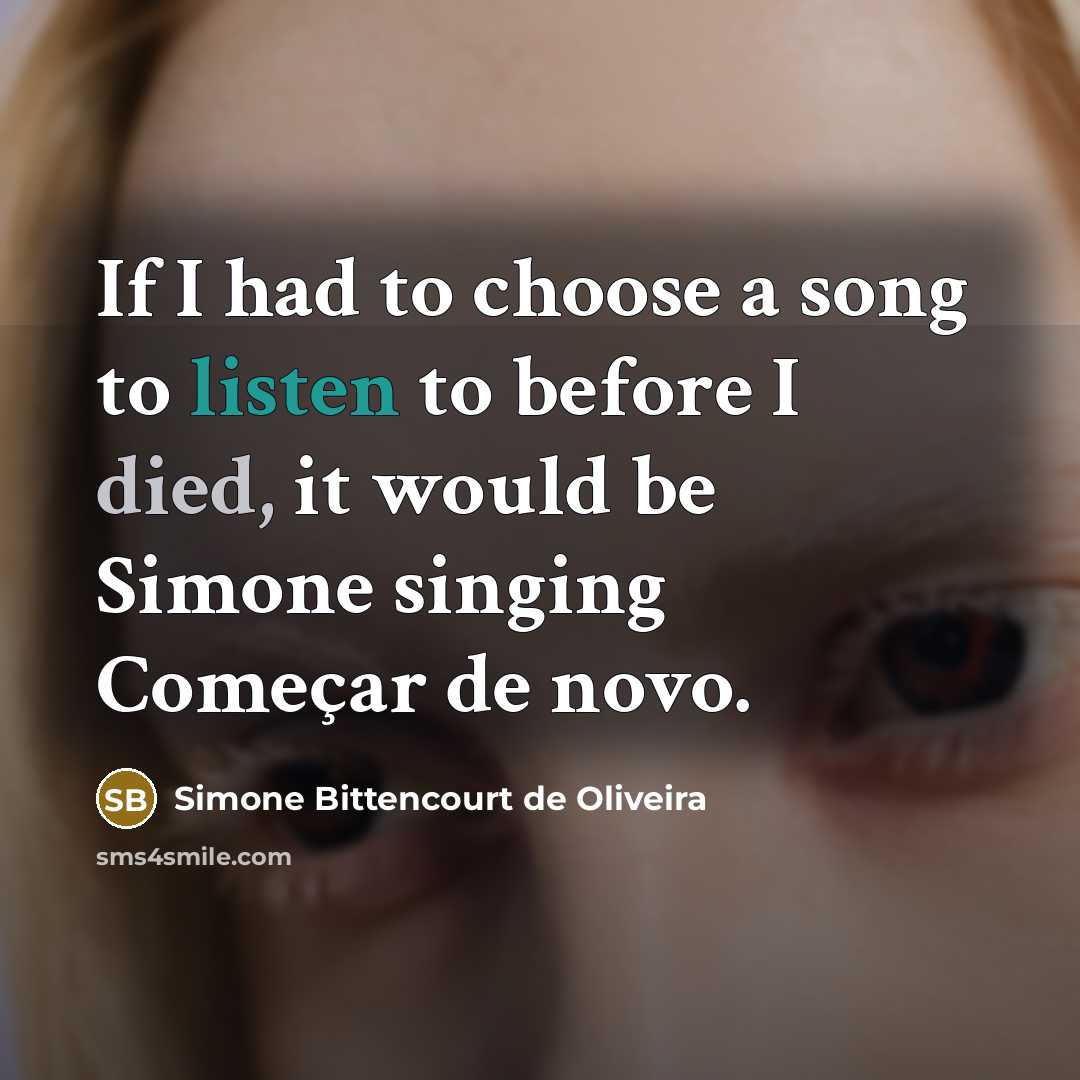 “If I had to choose a song to listen to…” quote by Simone Bittencourt de Oliveira