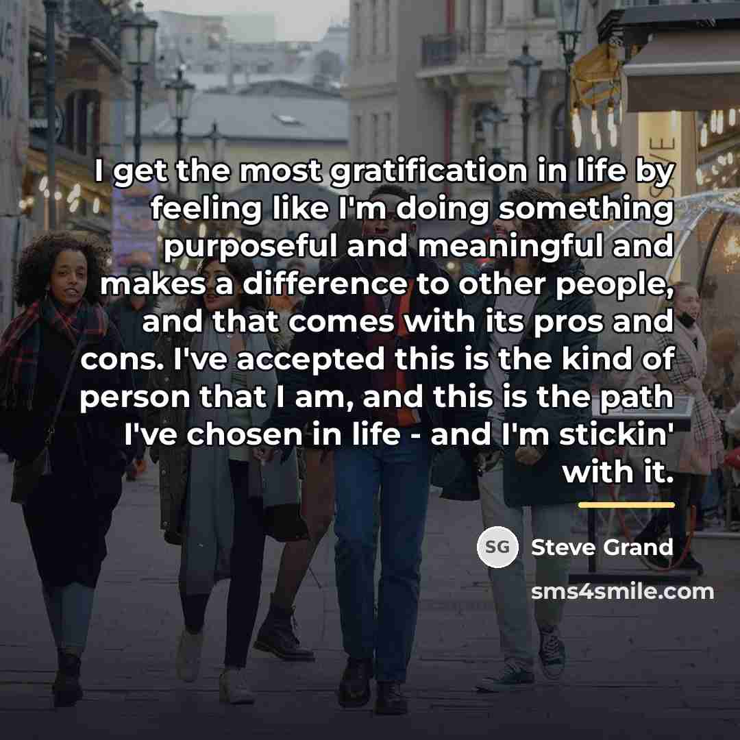 “I get the most gratification in life by feeling like…” quote by Steve Grand