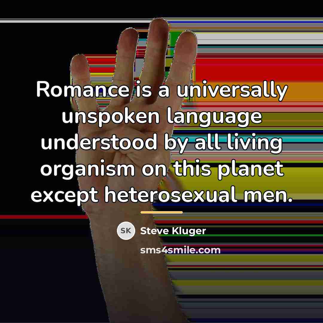 “Romance is a universally unspoken language understood by all living…” quote by Steve Kluger