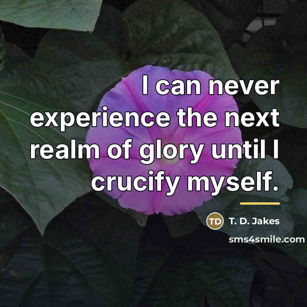 “I can never experience the next realm of glory until…” quote by T. D. Jakes