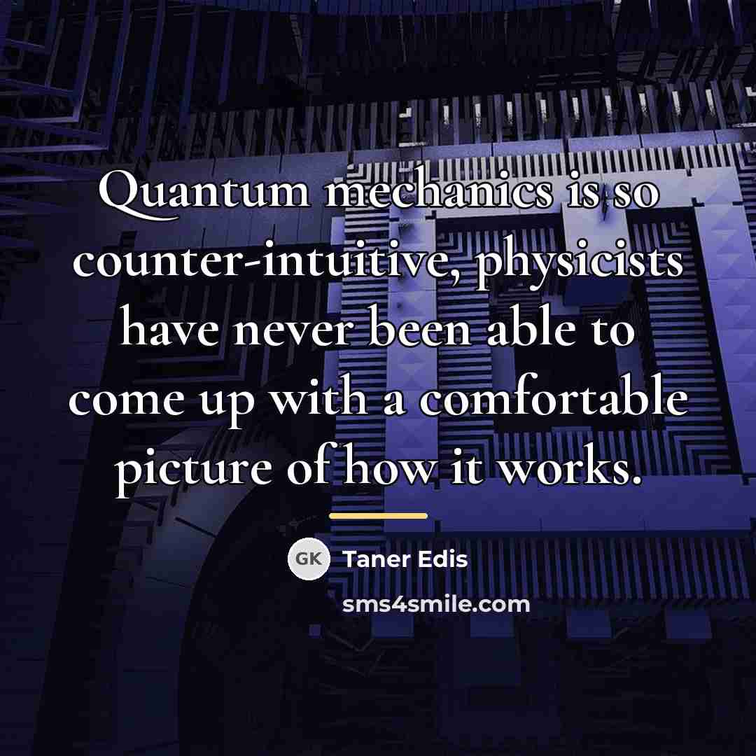 “Quantum mechanics is so counter-intuitive, physicists have never been able…” quote by Taner Edis