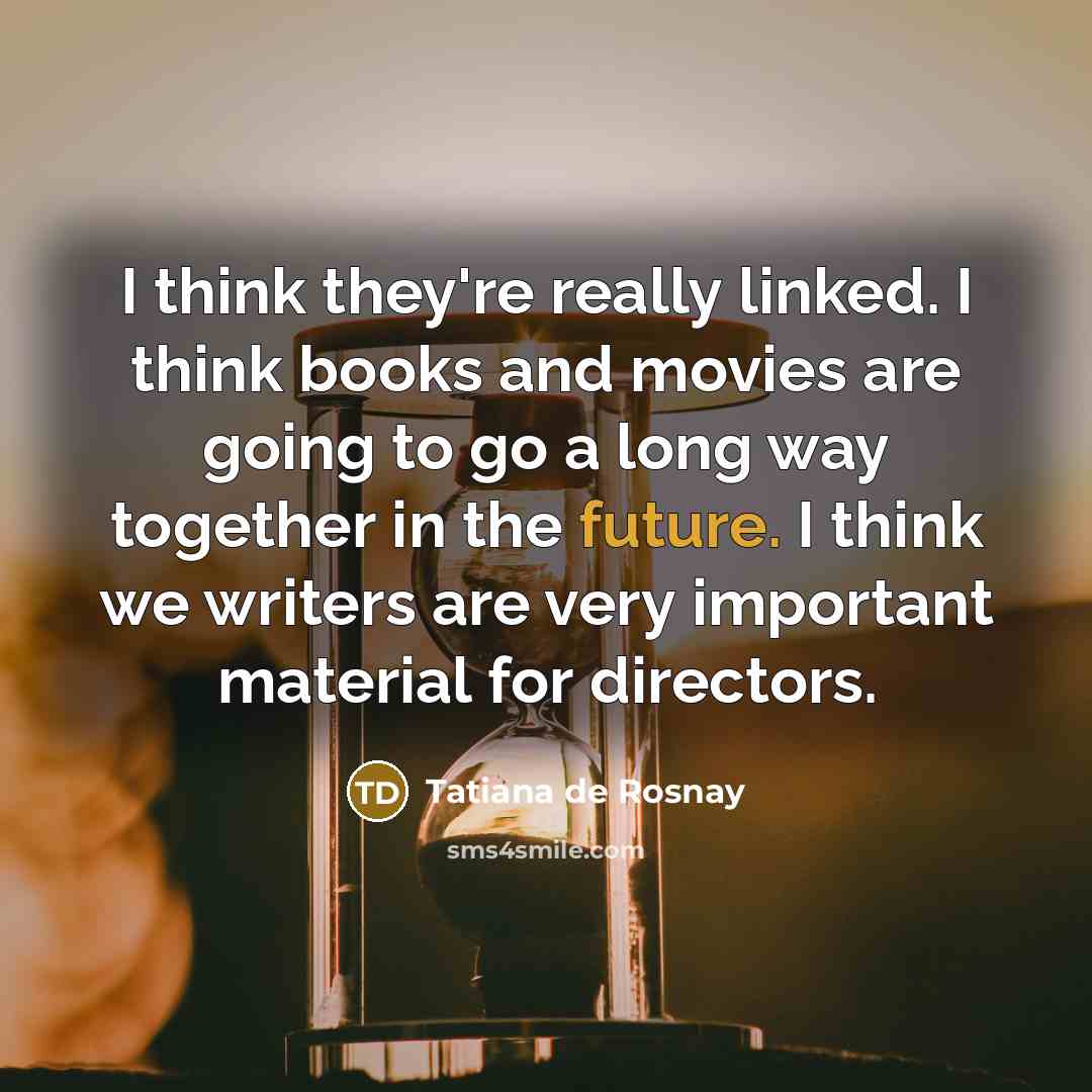 “I think they're really linked. I think books and movies…” quote by Tatiana de Rosnay