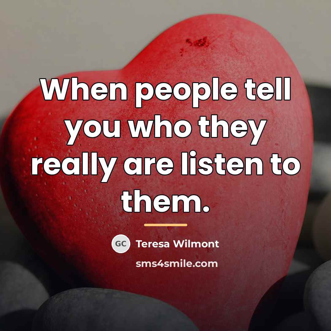 “When people tell you who they really are listen to…” quote by Teresa Wilmont