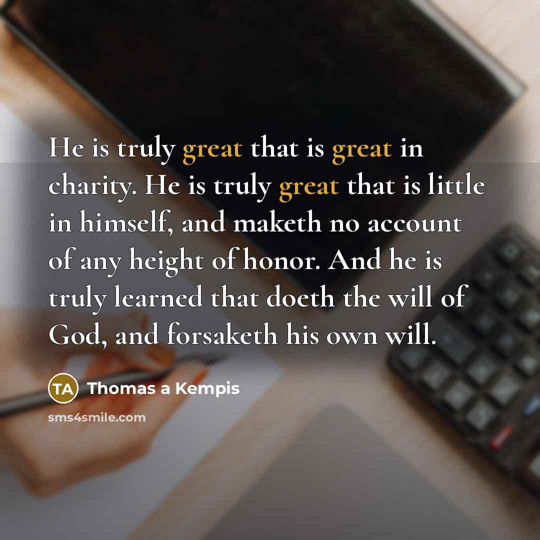 “He is truly great that is great in charity. He…” quote by Thomas a Kempis