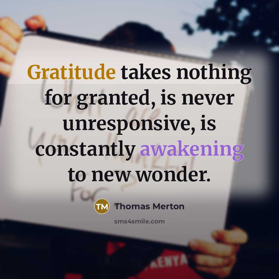 “Gratitude takes nothing for granted, is never unresponsive, is constantly…” quote by Thomas Merton