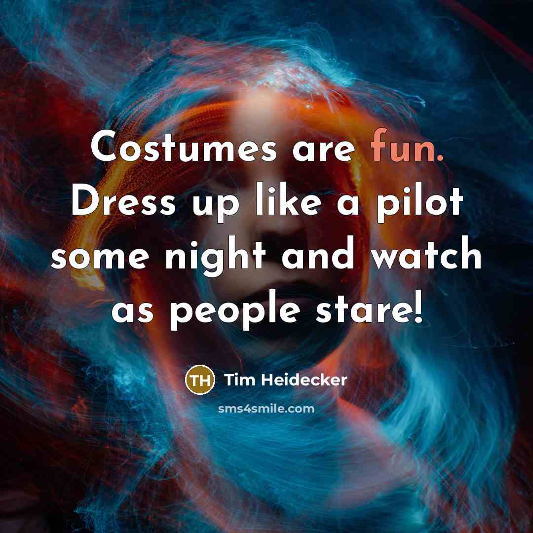 “Costumes are fun. Dress up like a pilot some night…” quote by Tim Heidecker
