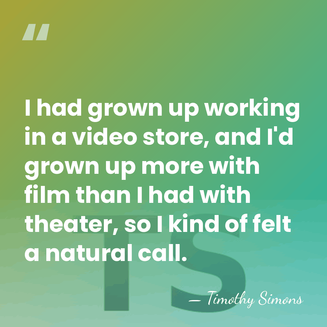 I had grown up working in a video store, and I'd grown&hellip; - Timothy Simons