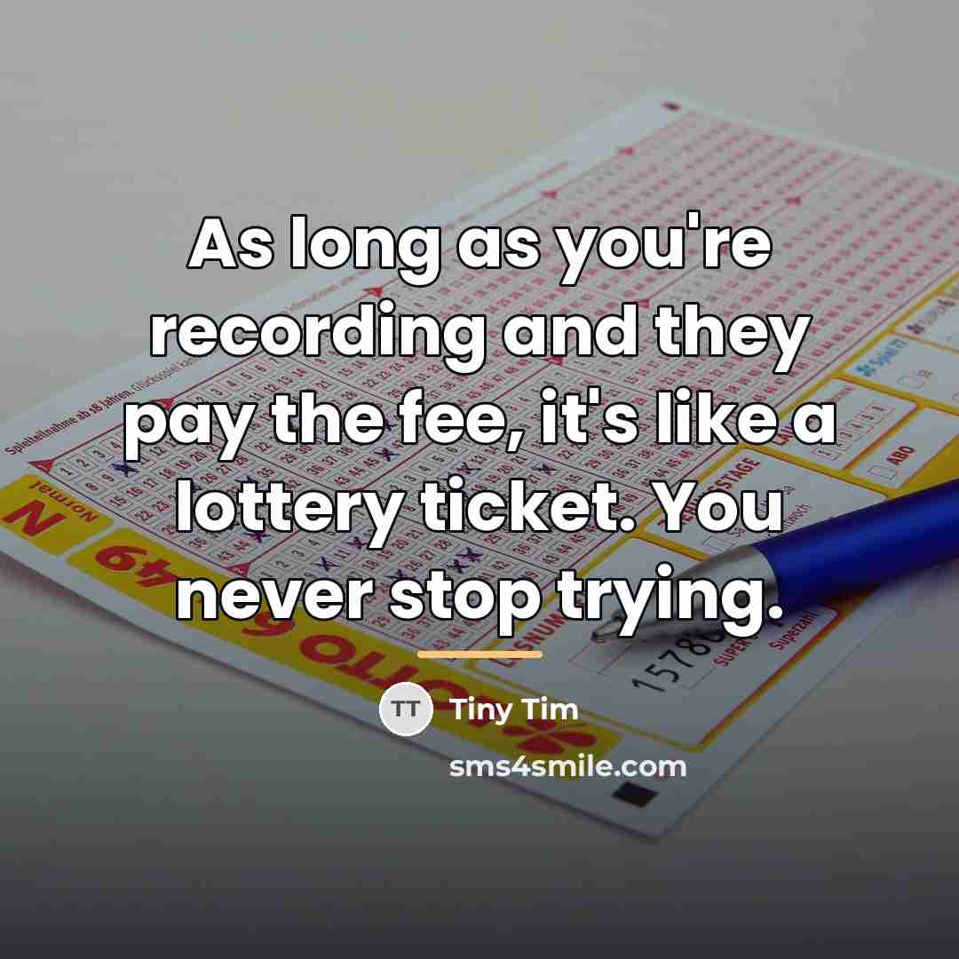 “As long as you're recording and they pay the fee,…” quote by Tiny Tim