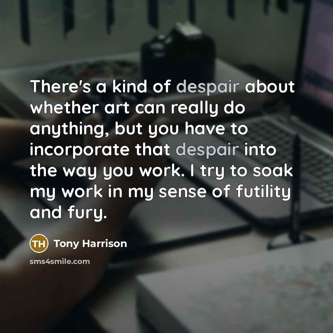 “There's a kind of despair about whether art can really…” quote by Tony Harrison