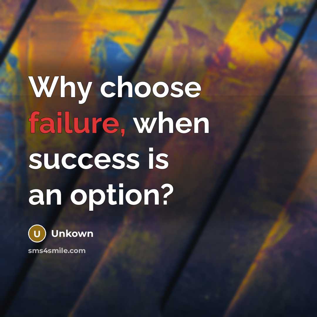 “Why choose failure, when success is an option?…” quote by Unkown