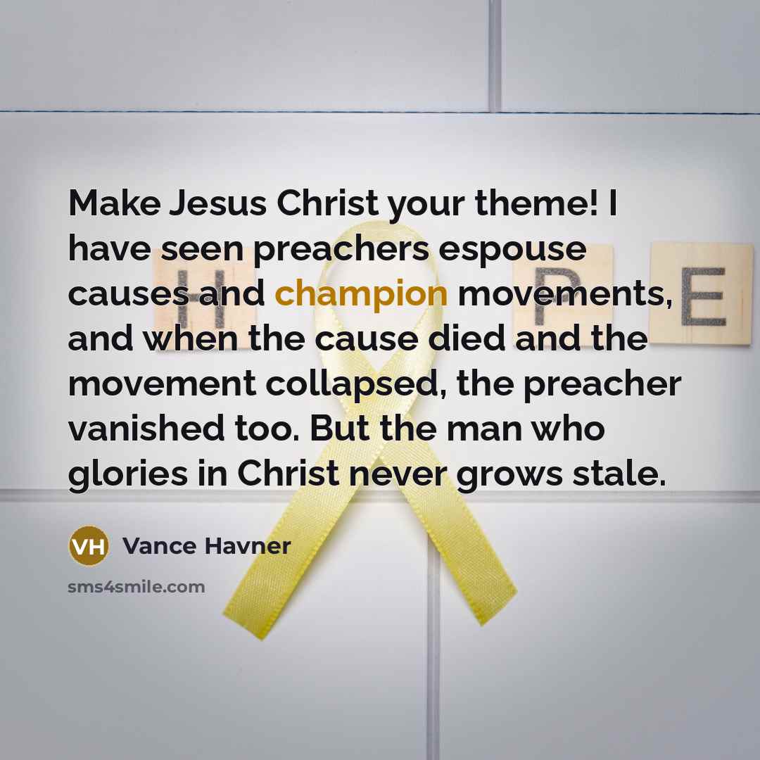 “Make Jesus Christ your theme! I have seen preachers espouse…” quote by Vance Havner