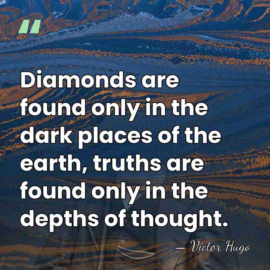 Diamonds are found only in the dark places of the earth, truths&hellip; - Victor Hugo