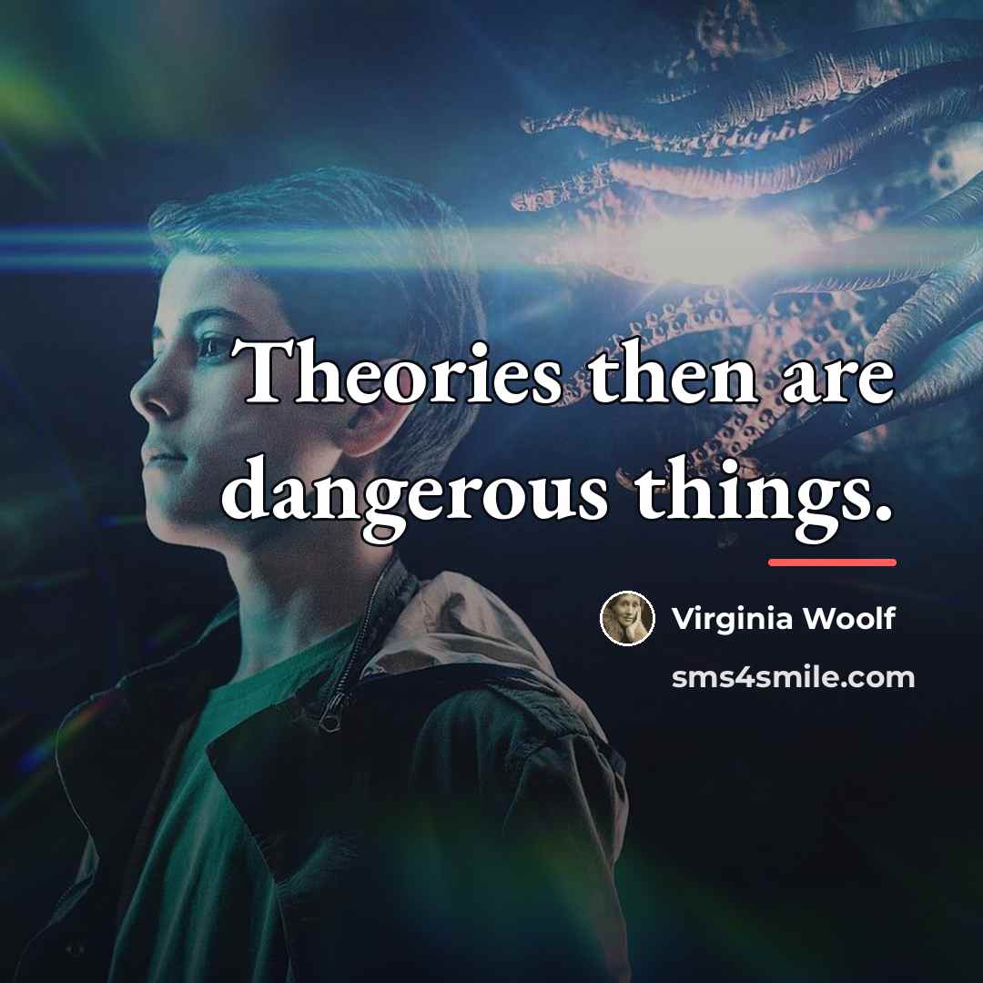 “Theories then are dangerous things.…” quote by Virginia Woolf