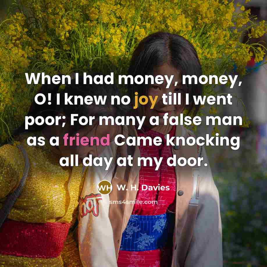“When I had money, money, O! I knew no joy…” quote by W. H. Davies