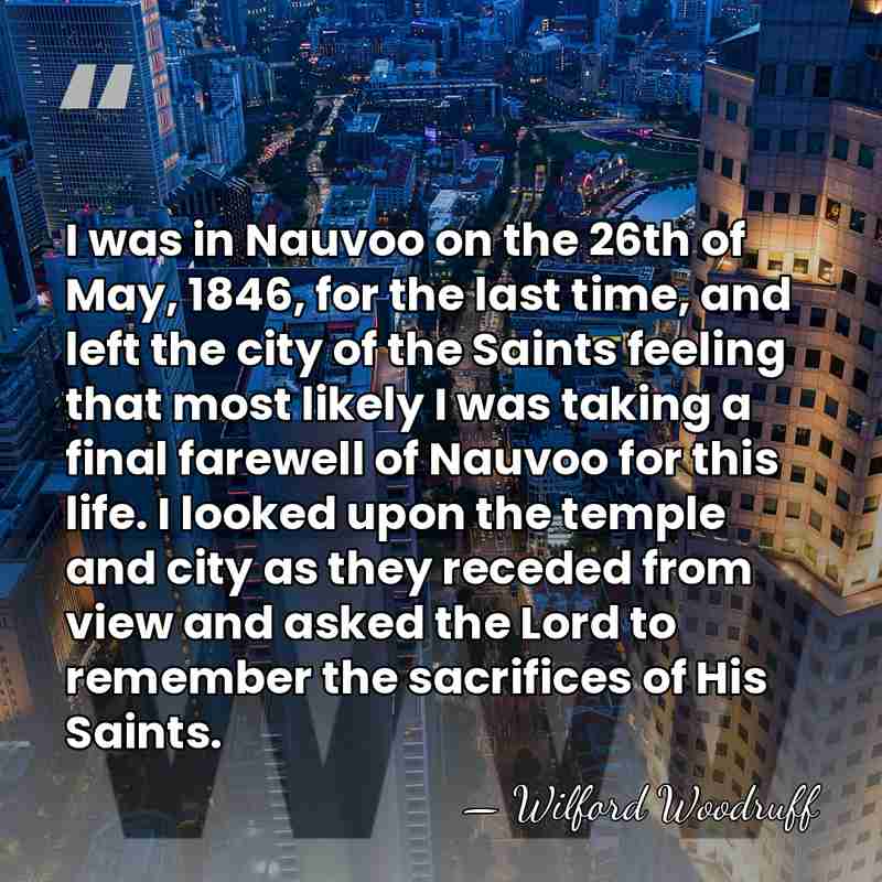 I was in Nauvoo on the 26th of May, 1846, for the&hellip; - Wilford Woodruff