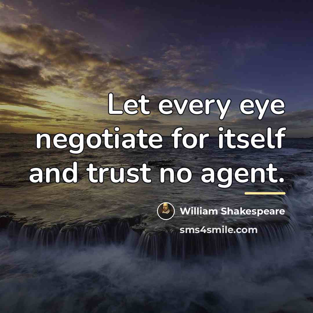 “Let every eye negotiate for itself and trust no agent.…” quote by William Shakespeare