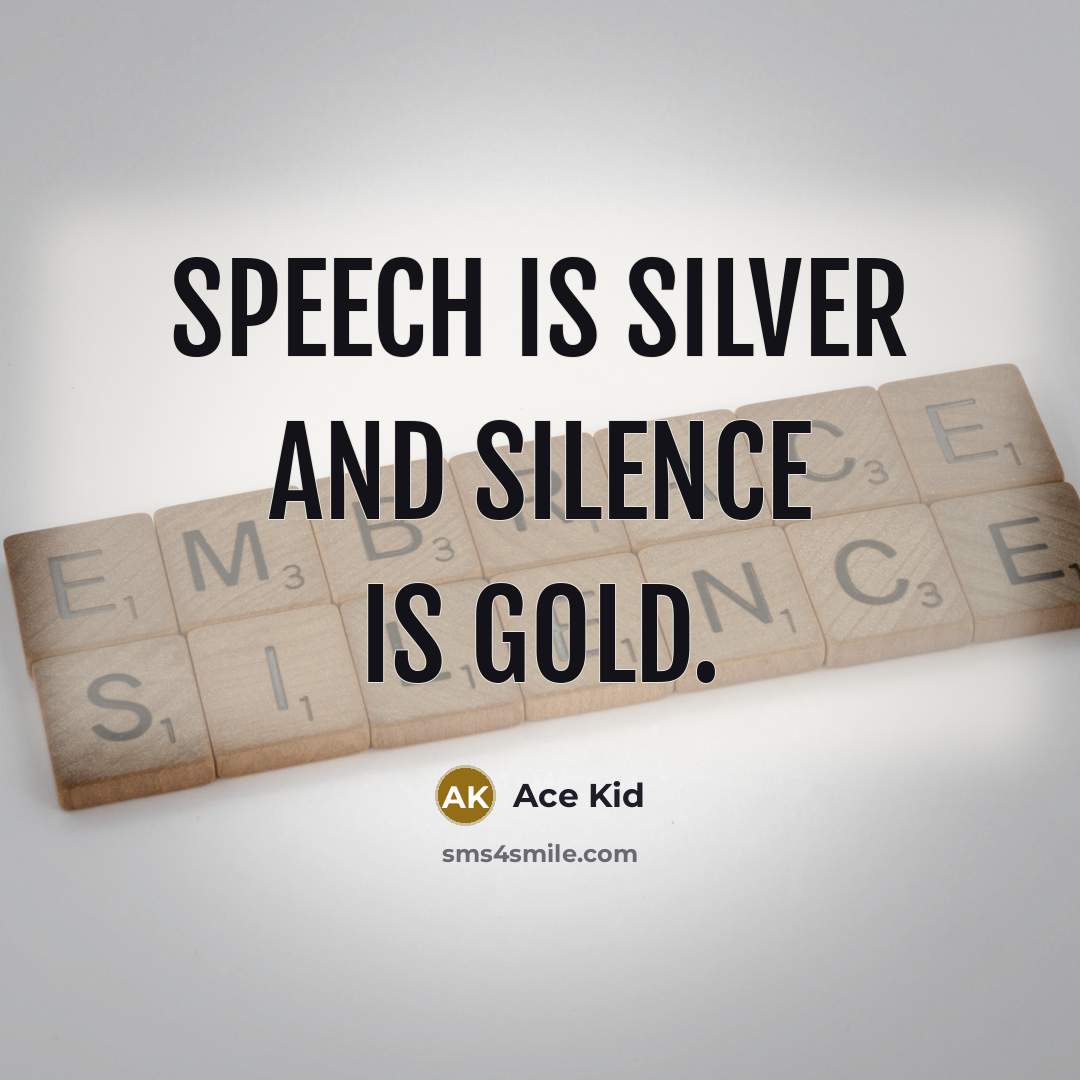 “Speech is Silver and silence is Gold.…” quote by Ace Kid