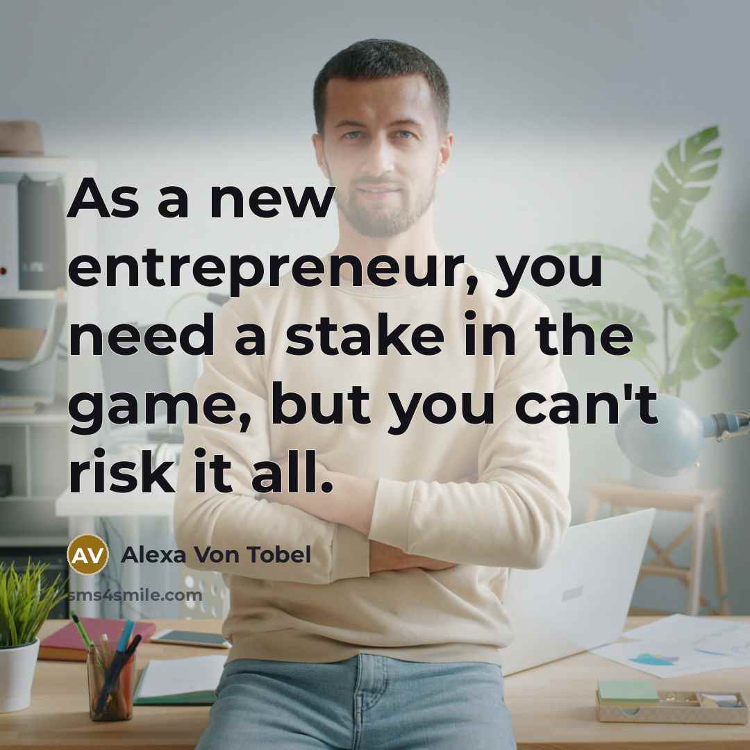 “As a new entrepreneur, you need a stake in the…” quote by Alexa Von Tobel