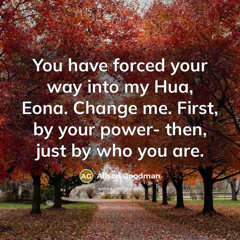 “You have forced your way into my Hua, Eona. Change…” quote by Alison Goodman