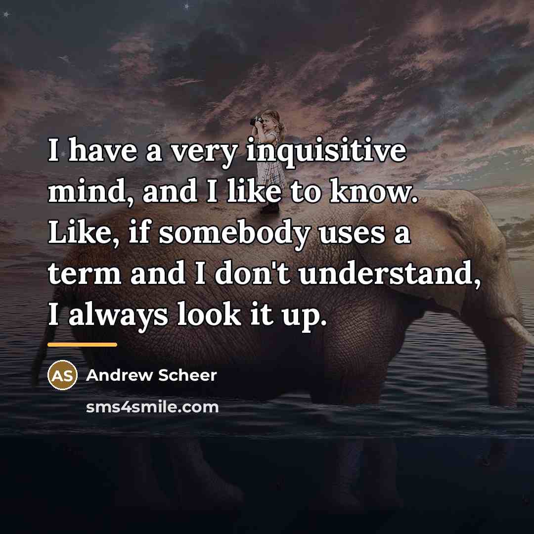 “I have a very inquisitive mind, and I like to…” quote by Andrew Scheer
